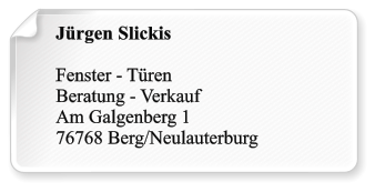 Jürgen Slickis  Fenster - Türen Beratung - Verkauf Am Galgenberg 1 76768 Berg/Neulauterburg