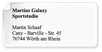 Martins Galaxy Sportstudio  Martin Schaaf Cany - Barville - Str. 45 76744 Wörth am Rhein
